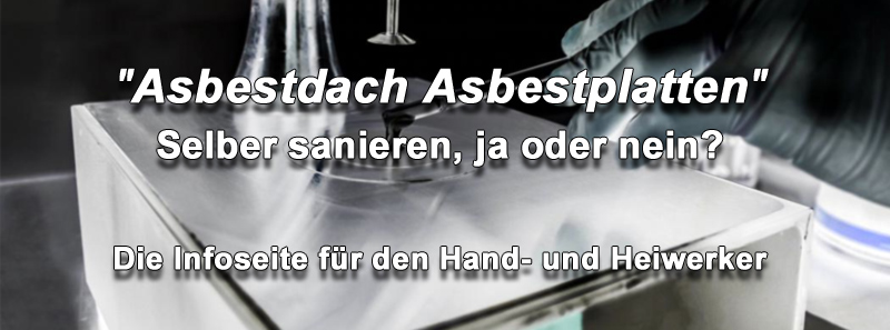 Asbestplatten Eternit Faserzement, Wellplatten asbesthaltig, Dachsanierung verboten?