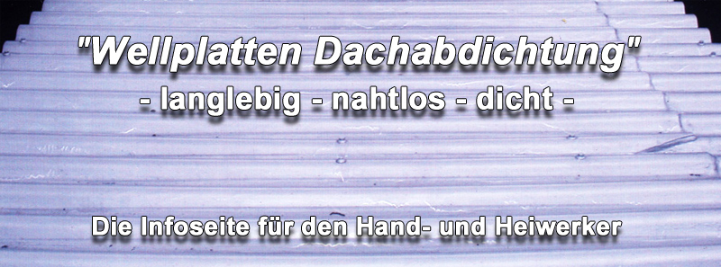 Wellplatten abdichten, beschichten, sanieren, reparieren, streichen, anstreichen, Risse, Nähte, Löcher, Überlappung undicht, selber dicht machen! Wellplatten abdichten, beschichten, sanieren, reparieren, streichen, anstreichen, Risse, Nähte, Löcher, Überlappung undicht, selber dicht machen