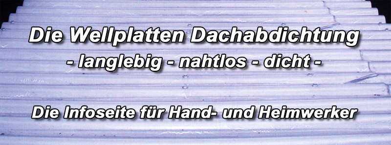 Wellplatten abdichten, beschichten, sanieren, reparieren, streichen, anstreichen, Risse, Nähte, Löcher, Überlappung undicht, selber dicht machen